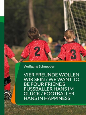 cover image of Vier Freunde wollen wir sein / We want to be four Friends  Fußballer Hans im Glück / Footballer Hans in Happiness